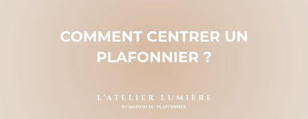 Comment centrer un Plafonnier