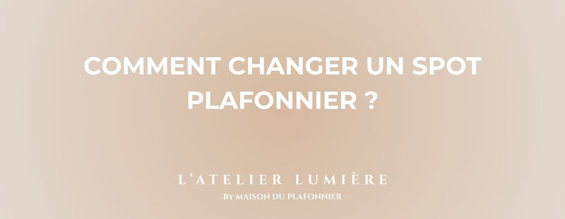 Comment changer un spot Plafonnier