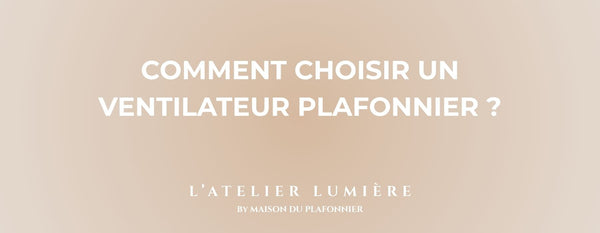 Comment Choisir un Ventilateur Plafonnier ?