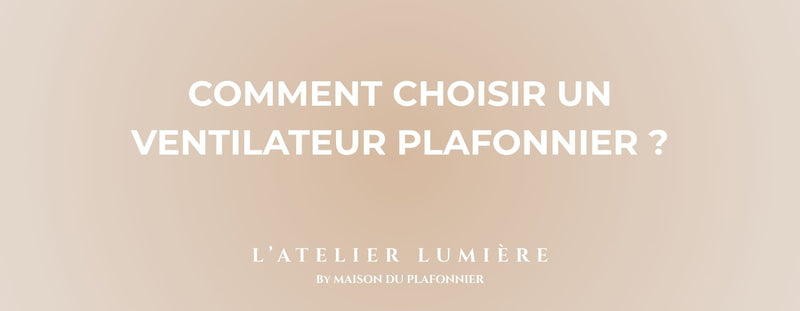 Comment Choisir un Ventilateur Plafonnier ?