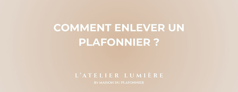 Comment enlever un Plafonnier